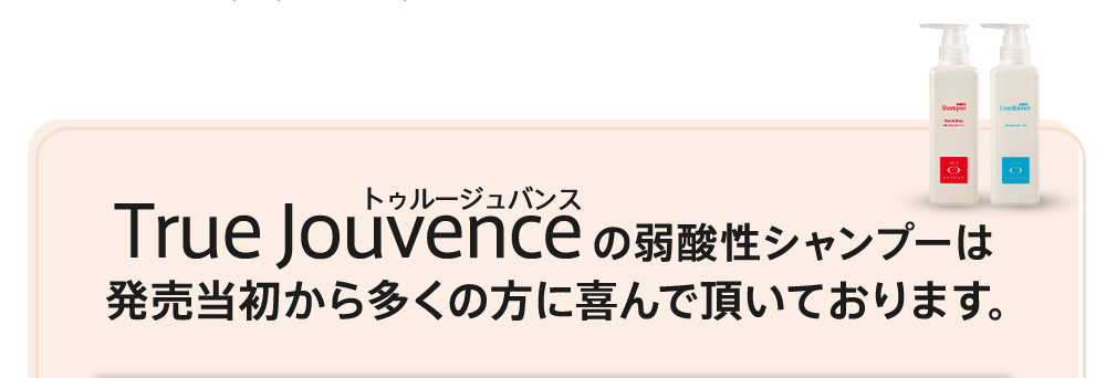 トゥルージュバンスの弱酸性シャンプーは発売当初から多くの方に喜んで頂いております。
